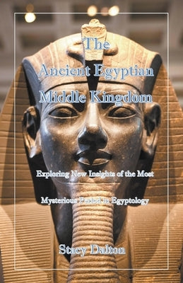 The Ancient Egyptian Middle Kingdom by Dalton, Stacy