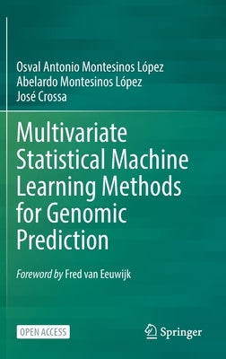 Multivariate Statistical Machine Learning Methods for Genomic Prediction by Montesinos López, Osval Antonio