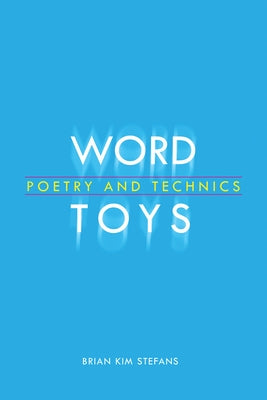 Word Toys: Poetry and Technics by Stefans, Brian Kim