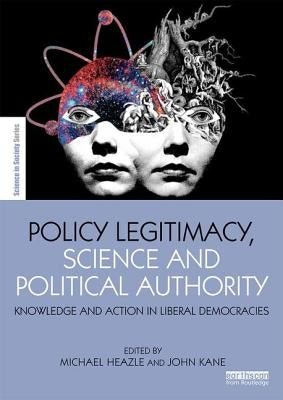 Policy Legitimacy, Science and Political Authority: Knowledge and Action in Liberal Democracies by Heazle, Michael