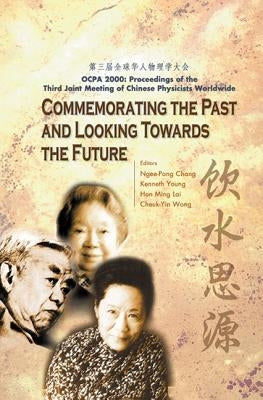 Commemorating the Past and Looking Towards the Future (Ocpa 2000) - Proceedings of the Third Joint Meeting of Chinese Physicists Worldwide by Chang, Ngee-Pong