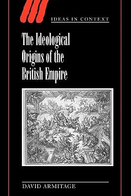 The Ideological Origins of the British Empire by Armitage, David