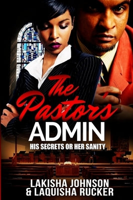 The Pastor's Admin: His Secrets or Her Sanity by Rucker, Laquisha
