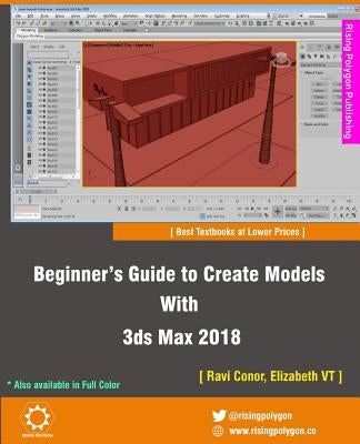Beginner's Guide to Create Models With 3ds Max 2018 by Vt, Elizabeth