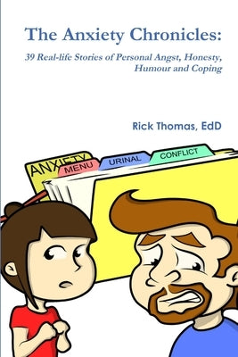 The Anxiety Chronicles: 39 Real-life Stories of Personal Angst, Honesty, Humour and Coping by Thomas, Rick