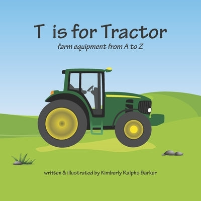 T is for Tractor: farm equipment from A to Z by Barker, Kimberly Ralphs