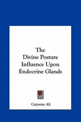 The Divine Posture Influence Upon Endocrine Glands by Ali, Cajzoran