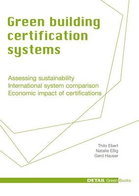 Green Building Certification Systems: Assessing Sustainability - International System Comparison - Economic Impact of Certifications by Ebert, Thilo