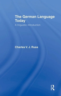 The German Language Today: A Linguistic Introduction by Russ, Charles