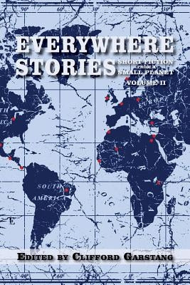 Everywhere Stories: Short Fiction from a Small Planet, Volume II by Garstang, Clifford