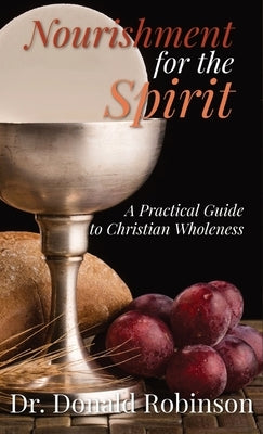 Nourishment for the Spirit: A Practical Guide to Christian Wholeness by Robinson, Donald