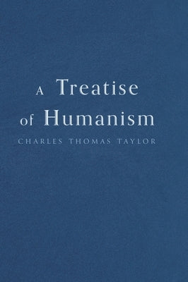 A Treatise of Humanism by Taylor, Charles Thomas