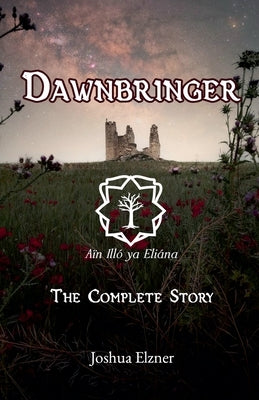 Dawnbringer: The Complete Story by Elzner, Joshua