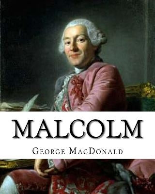Malcolm, By: George MacDonald, A NOVEL Romance (World's Classics): George MacDonald (10 December 1824 - 18 September 1905) was a Sc by MacDonald, George