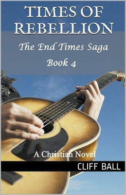 Times of Rebellion: A Christian Novel by Ball, Cliff