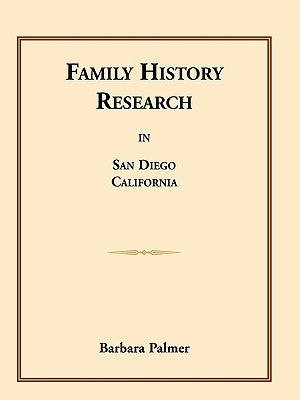 Family History Research in San Diego, California by Palmer, Barbara