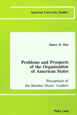 Problems and Prospects of the Organization of American States: Perceptions of the Member States' Leaders by Han, Henry H.