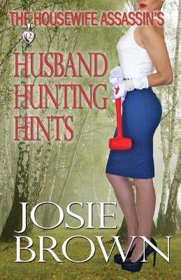 The Housewife Assassin's Husband Hunting Hints by Brown, Josie