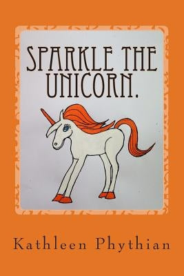 Sparkle the Unicorn. by Phythian, Kathleen