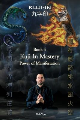 Kuji-In 4: Kuji-In Mastery: Power of Manifestation by Vajra, Maha