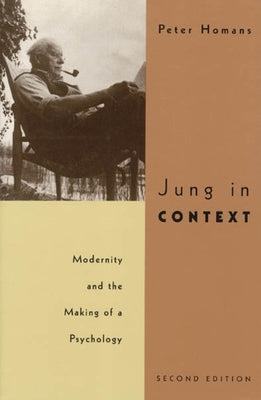 Jung in Context: Modernity and the Making of a Psychology by Homans, Peter