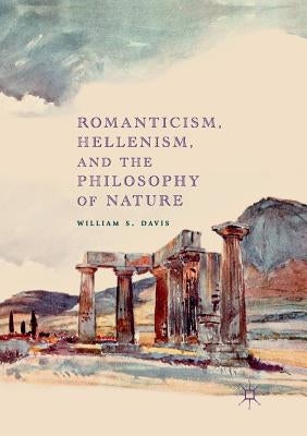 Romanticism, Hellenism, and the Philosophy of Nature by Davis, William S.