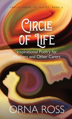 Circle of Life: Inspirational Poetry for Mothers and Other Carers by Ross, Orna