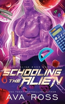 Schooling the Alien: A Sci-fi Alien Romance by Ross, Ava