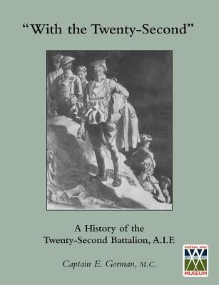 'WITH THE TWENTY-SECOND' A history of the 22nd Battalion, A.I.F. by Captain E., Gorman MC
