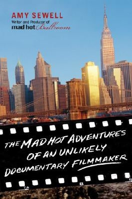 Mad Hot Adventures of an Unlikely Documentary Filmmaker by Sewell, Amy