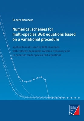 Numerical schemes for multi-species BGK equations based on a variational procedure: applied to multi-species BGK equations with velocity-dependent col by Warnecke, Sandra