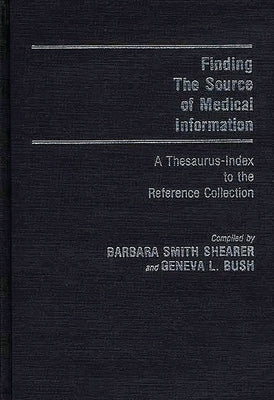 Finding the Source of Medical Information: A Thesaurus-Index to the Reference Collection by Bush, Geneva L.
