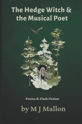 The Hedge Witch & The Musical Poet: Poems & Flash Fiction by Mallon, M. J.