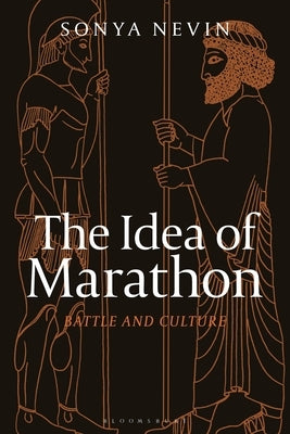 The Idea of Marathon: Battle and Culture by Nevin, Sonya