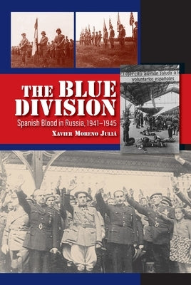 Blue Division: Spanish Blood in Russia, 1941-1945 by Julia, Xavier Moreno