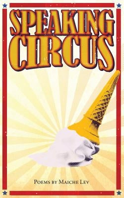 Speaking Circus: Poems by Maiche Lev by Lev, Maiche