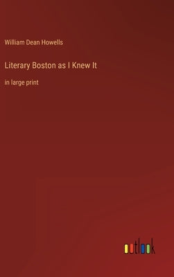Literary Boston as I Knew It: in large print by Howells, William Dean