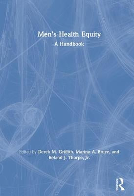 Men's Health Equity: A Handbook by Griffith, Derek M.