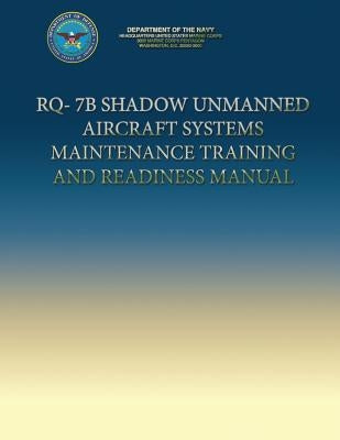 RQ-7B Shadow Unmanned Aircraft Systems Maintenance Training and Readiness Manual by Navy, Department Of the