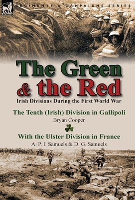 The Green & the Red: Irish Divisions During the First World War-The Tenth (Irish) Division in Gallipoli by Bryan Cooper & with the Ulster D by Cooper, Bryan
