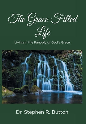The Grace Filled Life: Living in the Panoply of God's Grace by R. Button, Stephen