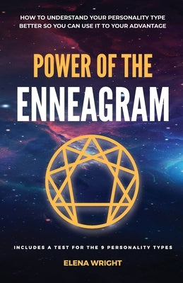 Power of the Enneagram: How to understand your personality type better so you can use it to your advantage. (Includes a Test for the 9 Personality Typ by Wright, Elena