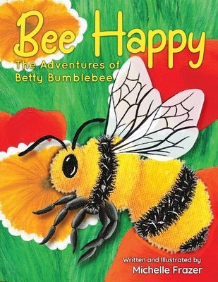 Bee Happy: The Adventures of Betty Bumblebee by Frazer, Michelle