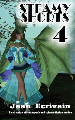 Steamy Shorts 4: A collection of Steampunk and Science Fiction Erotica short stories by Ecrivain, Jean