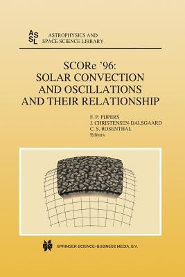 Score '96: Solar Convection and Oscillations and Their Relationship by Pijpers, F. P.