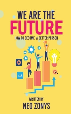 We Are The Future: How To Become A Better Person by Zonys, Neo