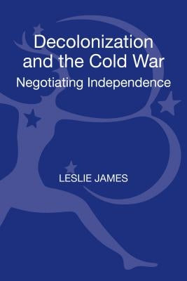 Decolonization and the Cold War by James, Leslie
