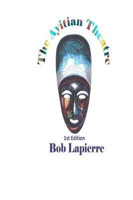 The Ayitian Theatre: First Edition by Lapierre, Bob
