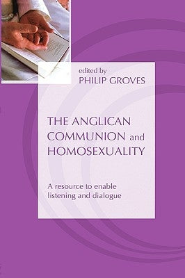 Anglican Communion and Homosexuality - A resource to enable listening and dialogue by Groves, Phil
