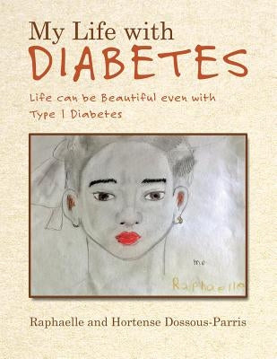 My Life with Diabetes: Life Can Be Beautiful Even with Type 1 Diabetes by Dossous-Parris, Raphaelle